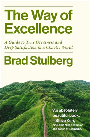 Way of Excellence: A Guide to True Greatness and Deep Satisfaction in a Chaotic World