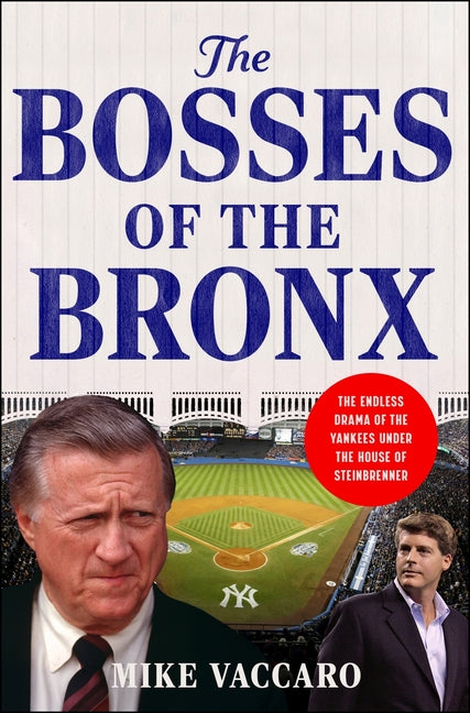 Bosses of the Bronx: The Endless Drama of the Yankees Under the House of Steinbrenner