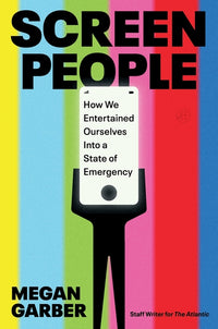Screen People: How We Entertained Ourselves Into a State of Emergency
