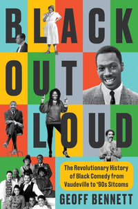 Black Out Loud: The Revolutionary History of Black Comedy from Vaudeville to '90s Sitcoms