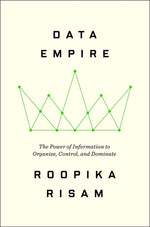Data Empire: The Power of Information to Organize, Control, and Dominate