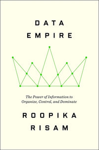 Data Empire: The Power of Information to Organize, Control, and Dominate