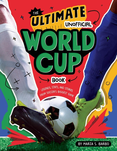 Ultimate Unofficial World Cup Book: Legends, Stats, and Stories from Soccer's Biggest Game