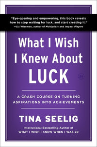 What I Wish I Knew about Luck: A Crash Course on Turning Aspirations Into Achievements