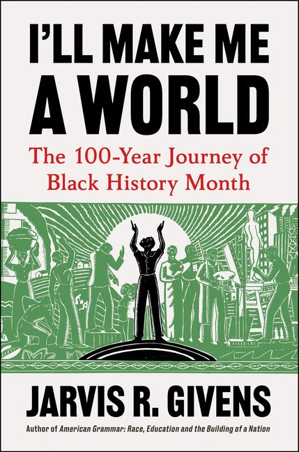 I'll Make Me a World: The 100-Year Journey of Black History Month