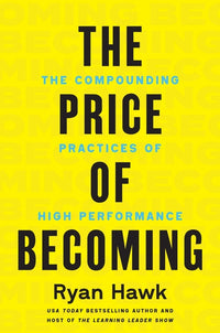 The Price of Becoming: The Compounding Practices of High Performance