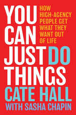 You Can Just Do Things: How High-Agency People Get What They Want Out of Life