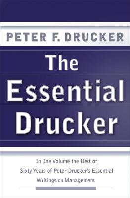 Essential Drucker: In One Volume the Best of Sixty Years of Peter Drucker's Essential Writings on Management