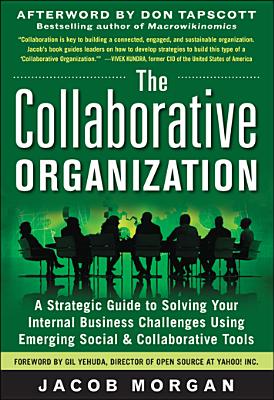 Collaborative Organization: A Strategic Guide to Solving Your Internal Business Challenges Using Emerging Social and Collaborative Tools