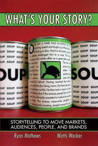 What's Your Story?: Storytelling to Move Markets, Audiences, People, and Brands