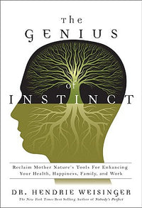 Genius of Instinct: Reclaim Mother Nature's Tools for Enhancing Your Health, Happiness, Family, and Work