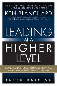 Leading at a Higher Level: Blanchard on Leadership and Creating High Performing Organizations