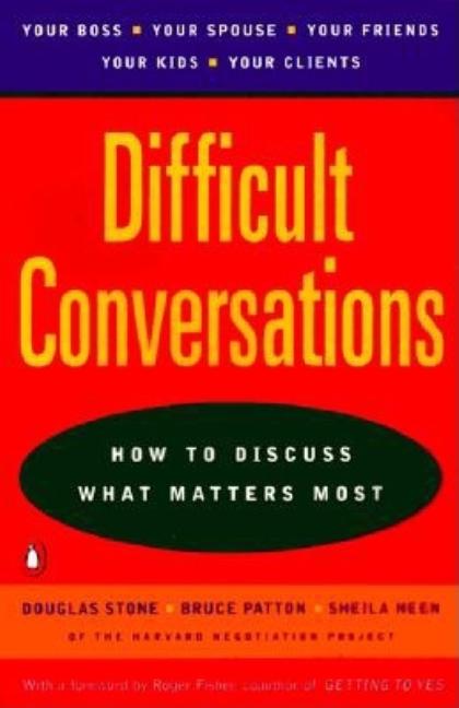 Difficult Conversations: How to Discuss What Matters Most