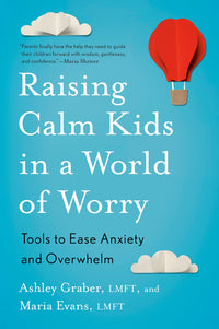 Raising Calm Kids in a World of Worry: Tools to Ease Anxiety and Overwhelm