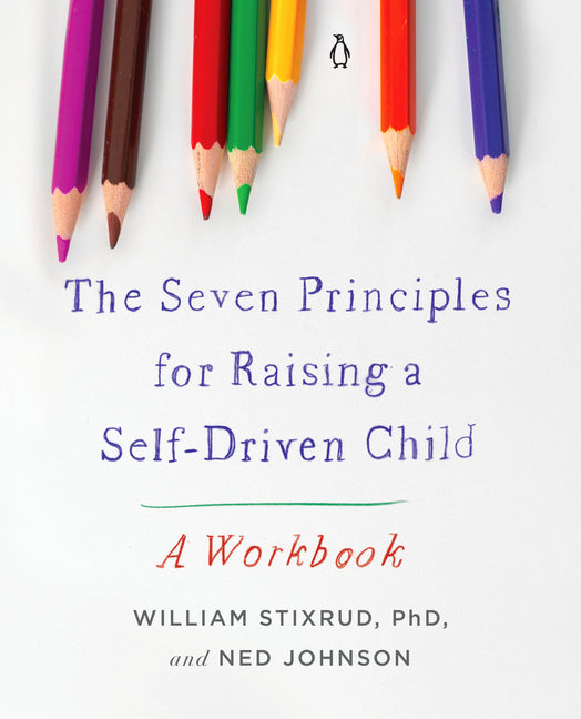 Seven Principles for Raising a Self-Driven Child: A Workbook