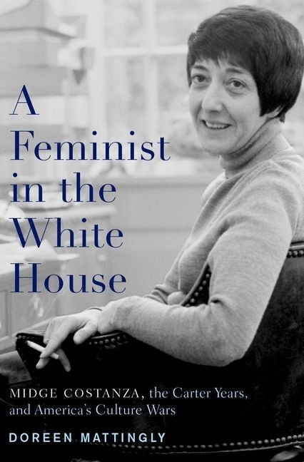 Feminist in the White House: Midge Costanza, the Carter Years, and America's Culture Wars