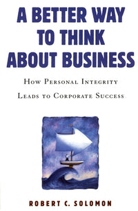 Better Way to Think about Business: How Personal Integrity Leads to Corporate Success