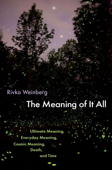 Meaning of It All: Ultimate Meaning, Everyday Meaning, Cosmic Meaning, Death, and Time