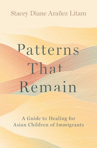 Patterns That Remain: A Guide to Healing for Asian Children of Immigrants