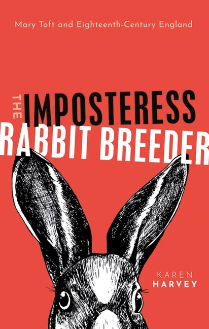 Imposteress Rabbit Breeder: Mary Toft and Eighteenth-Century England