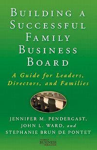 Building a Successful Family Business Board: A Guide for Leaders, Directors, and Families (2011)