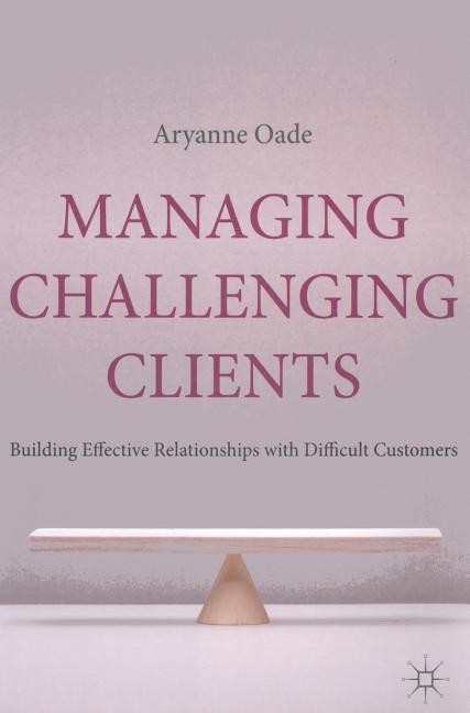 Managing Challenging Clients: Building Effective Relationships with Difficult Customers