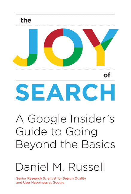 Joy of Search: A Google Insider's Guide to Going Beyond the Basics