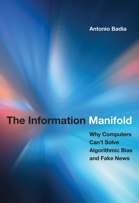 Information Manifold: Why Computers Can't Solve Algorithmic Bias and Fake News
