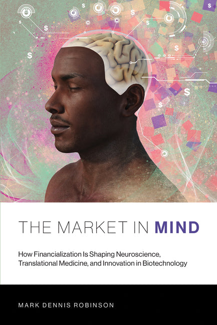 Market in Mind: How Financialization Is Shaping Neuroscience, Translational Medicine, and Innovation in Biotechnology