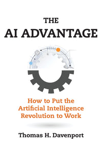 AI Advantage: How to Put the Artificial Intelligence Revolution to Work