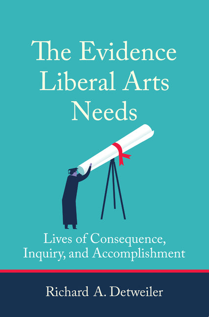 Evidence Liberal Arts Needs: Lives of Consequence, Inquiry, and Accomplishment