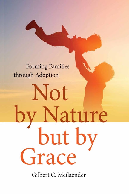 Not by Nature But by Grace: Forming Families Through Adoption