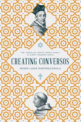 Creating Conversos: The Carvajal-Santa María Family in Early Modern Spain