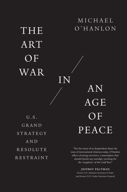 Art of War in an Age of Peace: U.S. Grand Strategy and Resolute Restraint