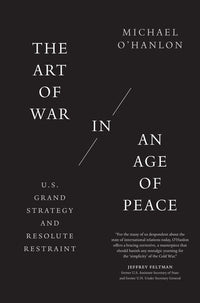 Art of War in an Age of Peace: U.S. Grand Strategy and Resolute Restraint