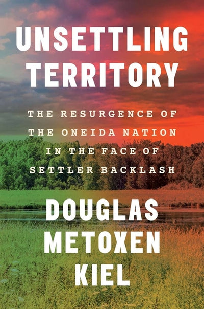 Unsettling Territory: The Resurgence of the Oneida Nation in the Face of Settler Backlash