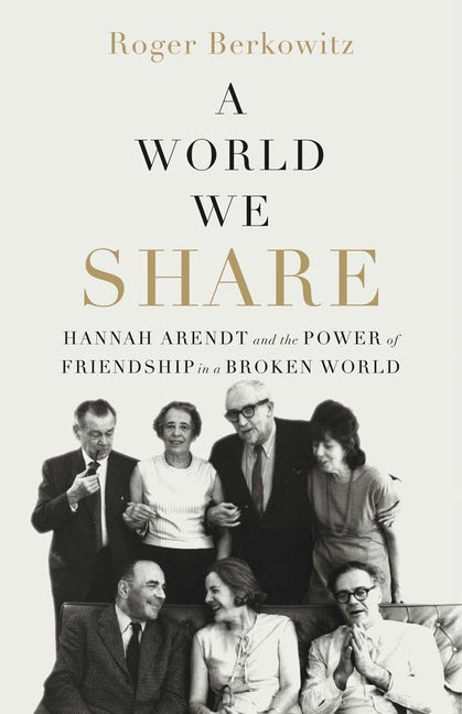 A World We Share: Hannah Arendt and the Power of Friendship in a Broken World