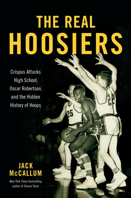 Real Hoosiers: Crispus Attucks High School, Oscar Robertson, and the Hidden History of Hoops