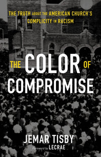Color of Compromise: The Truth about the American Church's Complicity in Racism
