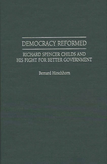 Democracy Reformed: Richard Spencer Childs and His Fight for Better Government