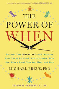 Power of When: Discover Your Chronotype--And Learn the Best Time to Eat Lunch, Ask for a Raise, Have Sex, Write a Novel, Take Your Meds, and More