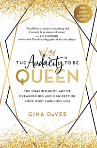 Audacity to Be Queen: The Unapologetic Art of Dreaming Big and Manifesting Your Most Fabulous Life