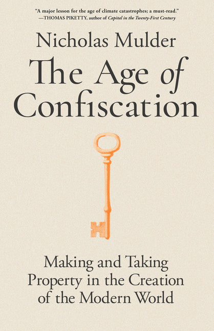 The Age of Confiscation: Making and Taking Property in the Creation of the Modern World