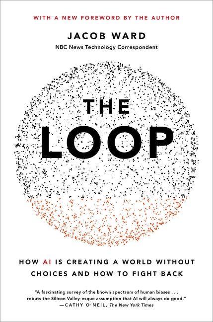 Loop: How AI Is Creating a World Without Choices and How to Fight Back
