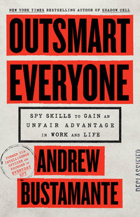 Outsmart Everyone: Spy Skills to Gain an Unfair Advantage in Work and Life
