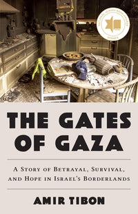 Gates of Gaza: A Story of Betrayal, Survival, and Hope in Israel's Borderlands