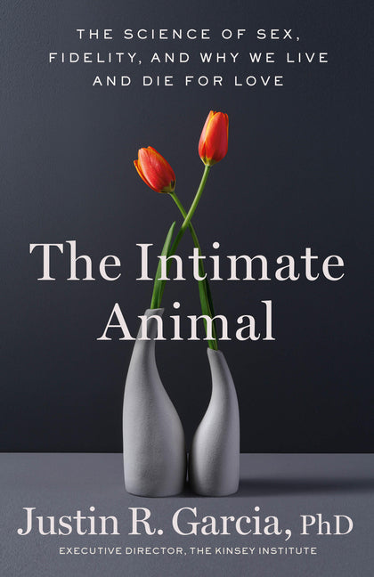 Intimate Animal: The Science of Sex, Fidelity, and Why We Live and Die for Love