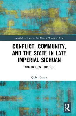 Conflict, Community, and the State in Late Imperial Sichuan: Making Local Justice