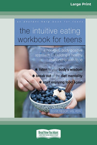 Intuitive Eating Workbook for Teens: A Non-Diet, Body Positive Approach to Building a Healthy Relationship with Food (16pt Large Print Edition)