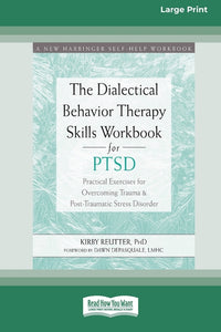 Dialectical Behavior Therapy Skills Workbook for PTSD: Practical Exercises for Overcoming Trauma and Post-Traumatic Stress Disorder (16pt Large Print